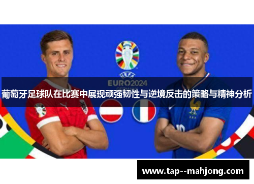 葡萄牙足球队在比赛中展现顽强韧性与逆境反击的策略与精神分析 葡萄牙足球队在比赛中展现顽强韧性与逆境反击的策略与精神分析