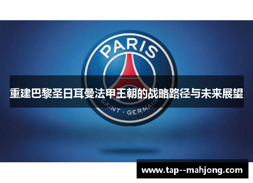 重建巴黎圣日耳曼法甲王朝的战略路径与未来展望