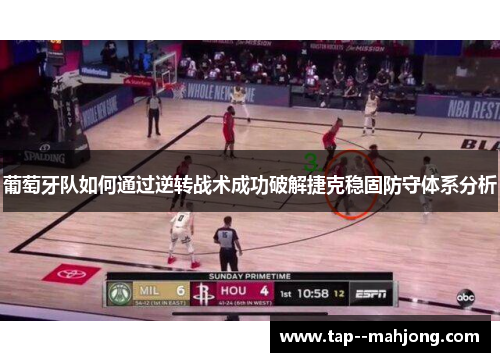 葡萄牙队如何通过逆转战术成功破解捷克稳固防守体系分析 葡萄牙队如何通过逆转战术成功破解捷克稳固防守体系分析