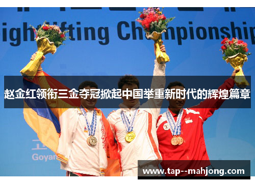 赵金红领衔三金夺冠掀起中国举重新时代的辉煌篇章 赵金红领衔三金夺冠掀起中国举重新时代的辉煌篇章