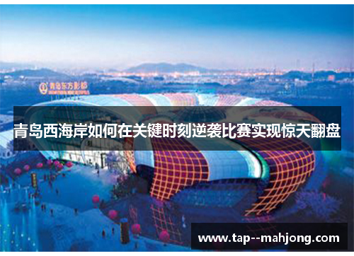 青岛西海岸如何在关键时刻逆袭比赛实现惊天翻盘