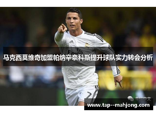 马克西莫维奇加盟帕纳辛奈科斯提升球队实力转会分析